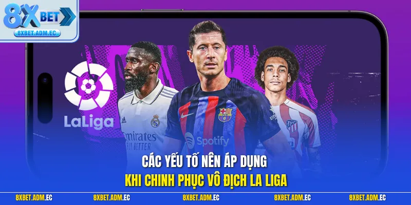 Các yếu tố nên áp dụng khi chinh phục vô địch la liga