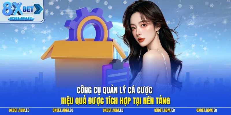 Công cụ quản lý cá cược hiệu quả được tích hợp tại nền tảng