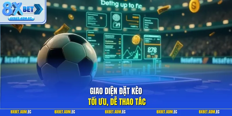 Giao diện đặt kèo tối ưu, dễ thao tác
