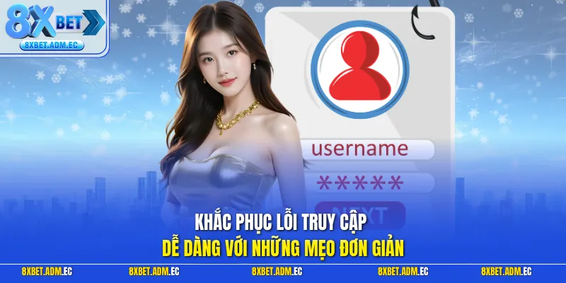 Khắc phục lỗi truy cập dễ dàng với những mẹo đơn giản