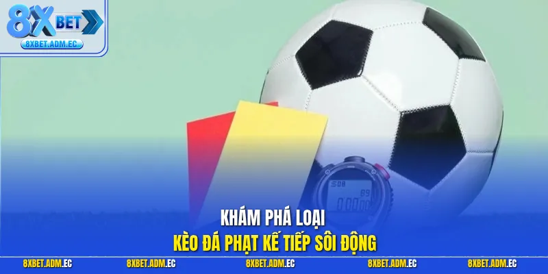 Khám phá loại kèo đá phạt kế tiếp sôi động