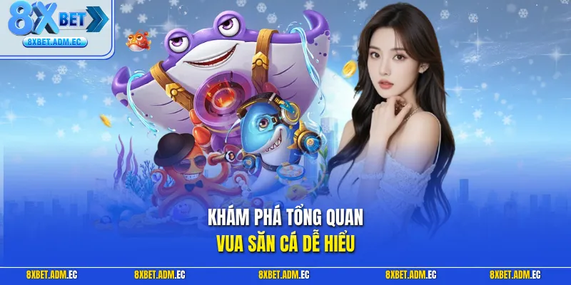 Khám phá tổng quan vua săn cá dễ hiểu