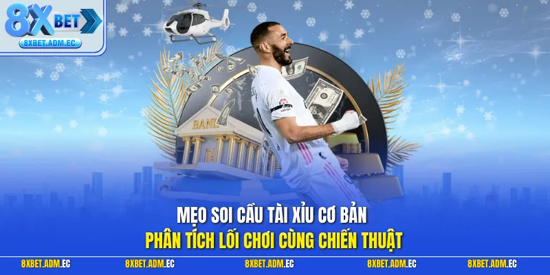 Mẹo soi cầu tài xỉu cơ bản - Phân tích lối chơi cùng chiến thuật