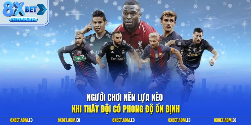 Người chơi nên lựa kèo khi thấy đội có phong độ ổn định