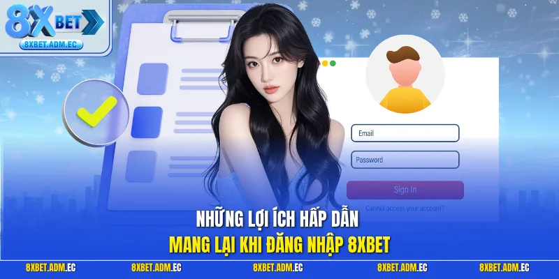 Những lợi ích hấp dẫn mang lại khi đăng nhập 8XBET