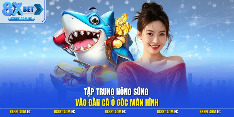 Tập trung nòng súng vào đàn cá ở góc màn hình