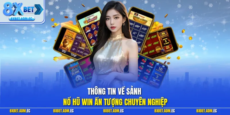 Thông tin về sảnh nổ hũ Win ấn tượng chuyên nghiệp