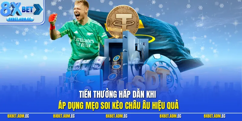 Tiền thưởng hấp dẫn khi áp dụng mẹo soi kèo châu Âu hiệu quả