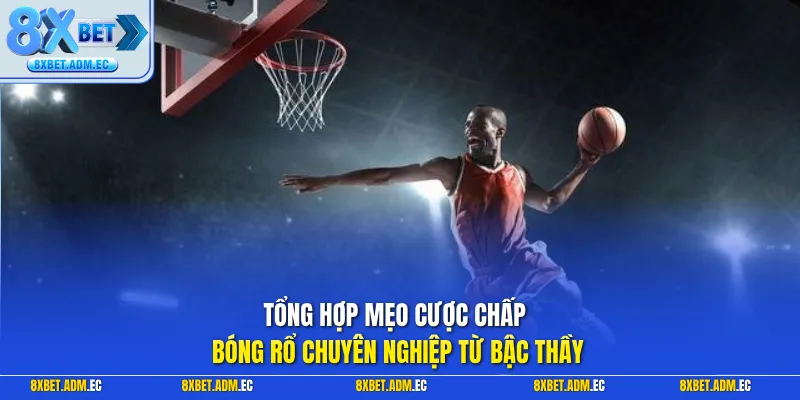 Tổng hợp mẹo cược chấp bóng rổ chuyên nghiệp từ bậc thầy